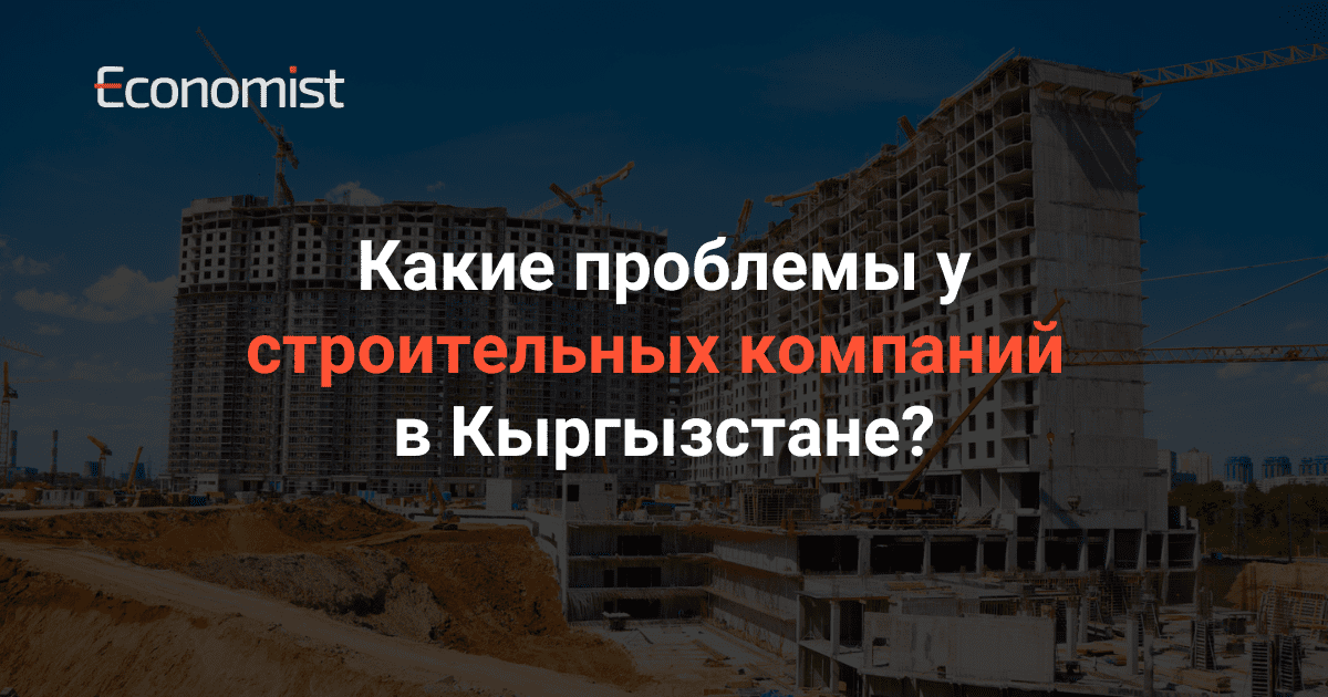 Какие проблемы у строительных компаний в Кыргызстане? изображение публикации