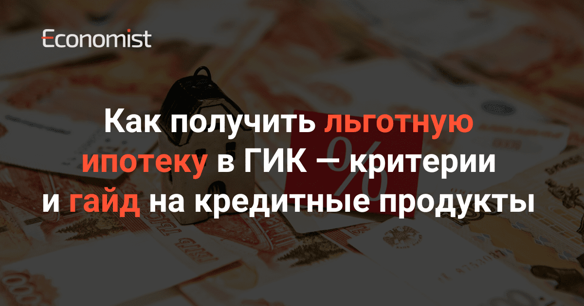Как получить льготную ипотеку в ГИК — Критерии и гайд на кредитные продукты изображение публикации