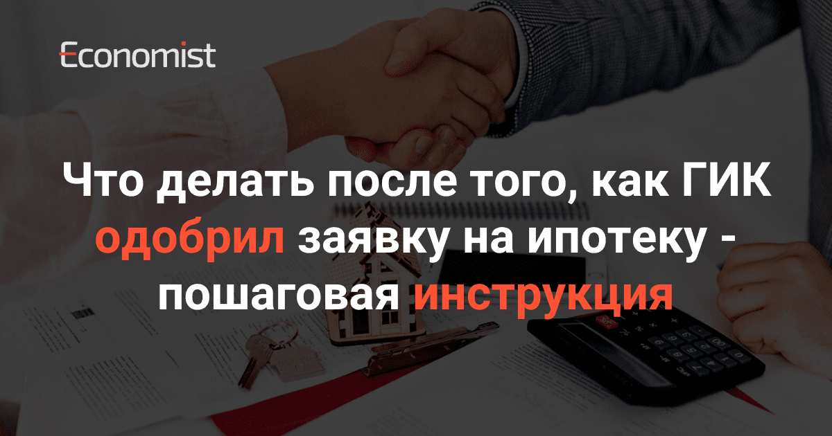 Что делать после того, как ГИК одобрил заявку на ипотеку — пошаговая инструкция изображение публикации